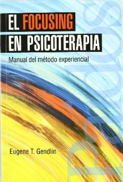 El Focusing en Psicoterapia. Manual del método experiencial