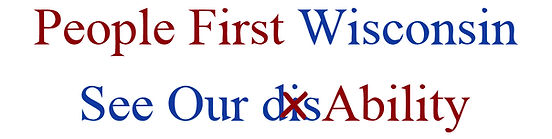 People First Wisconsin See our "dis" is crossed out to sayAbility