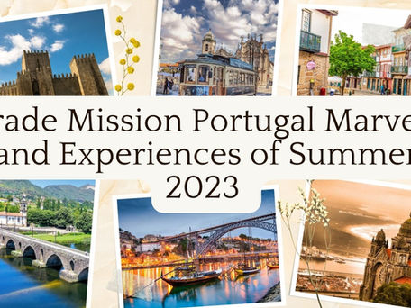Trade Mission Portugal… Marvels and Experiences of Summer 2023