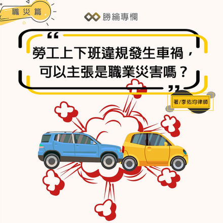 【勝綸專欄】勞工上下班違規發生車禍,可以主張是職業災害嗎?