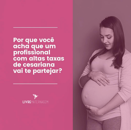 Por que você acha que um profissional com altas taxas da cesariana vai te partejar?