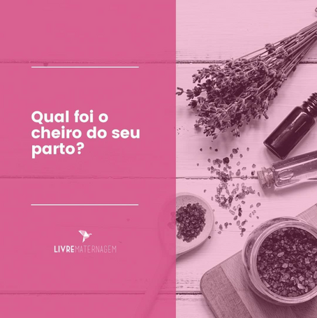 Qual foi o cheiro do seu parto?