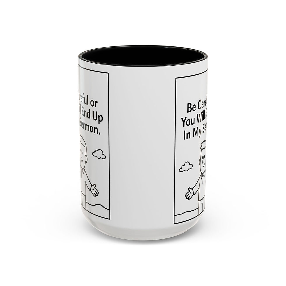 Pastor Mug, "Be Careful Or You Will Wind Up In My Sermon"