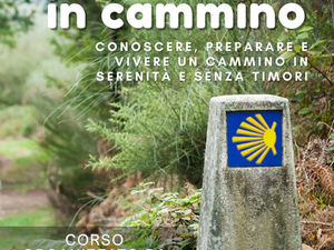 Mettiamoci in Cammino - Conoscere, preparare e vivere un cammino in serenità e senza timori (corso di 24 ore)