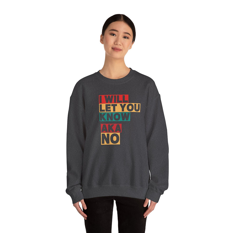 Thumbnail: Unisex Sweatshirt "I Will Let You Know AKA No" Available S to 3XL & Six Colors