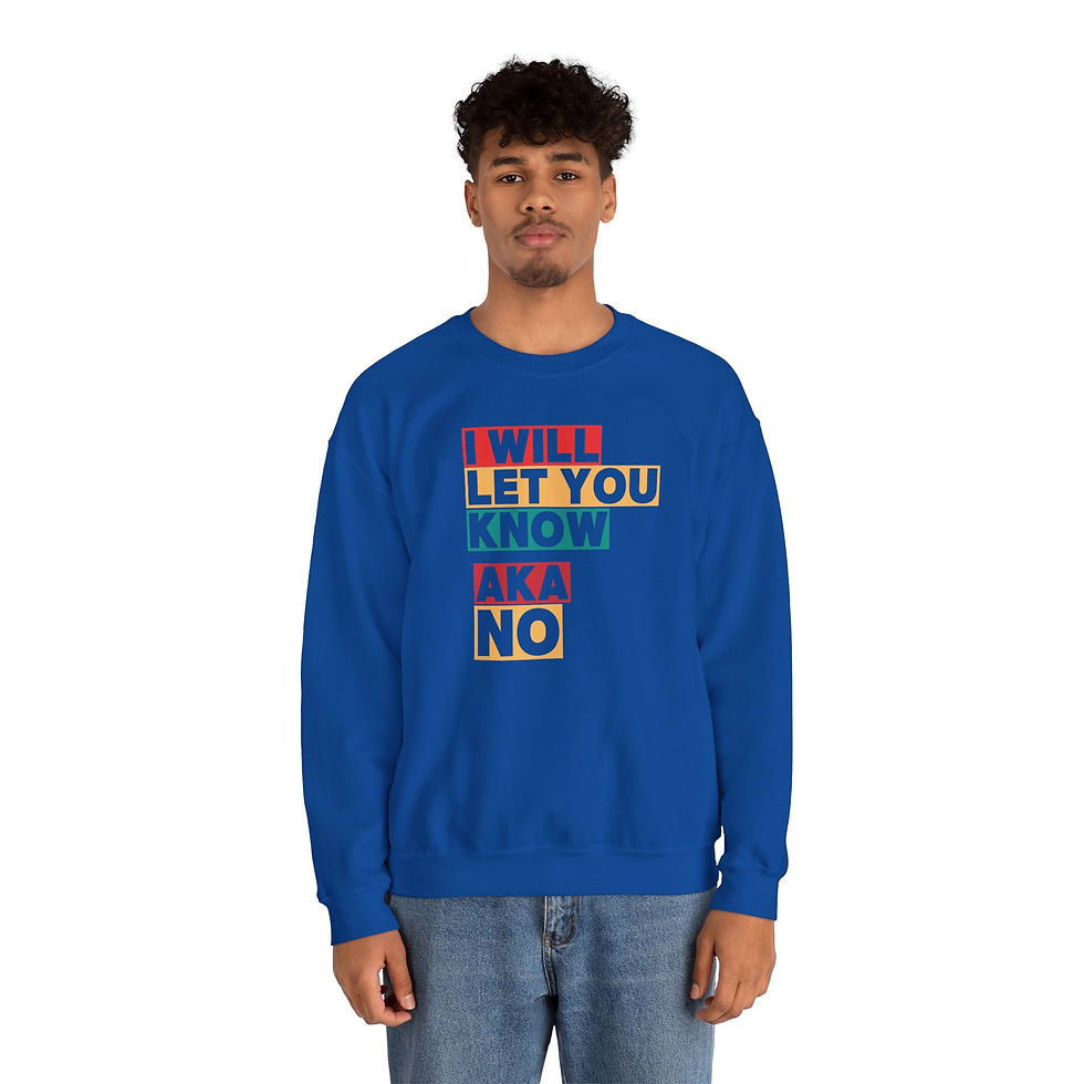 Thumbnail: Unisex Sweatshirt "I Will Let You Know AKA No" Available S to 3XL & Six Colors