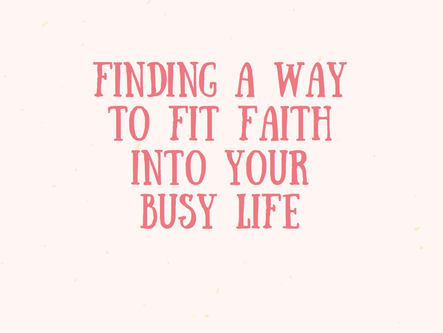 Finding a way to fit faith into your busy life