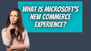 Microsoft's New Commerce Experience | Your Questions Answered (FAQ)