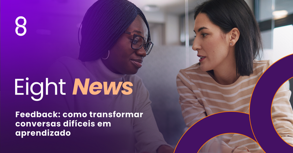 Eight News: Feedback: como transformar conversas difíceis em aprendizado - Ed. Agosto/2025
