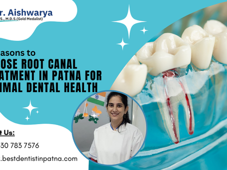 8 Reasons to Choose Root Canal Treatment in Patna for Optimal Dental Health