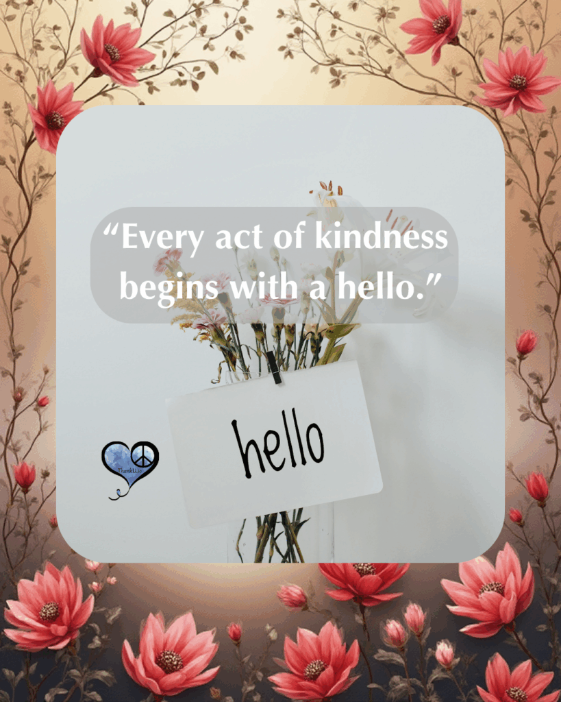 Image of flowers with hello sign and caption: "“Every act of kindness begins with a hello.”