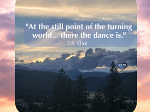 Grateful for the Still Point in the Turning World