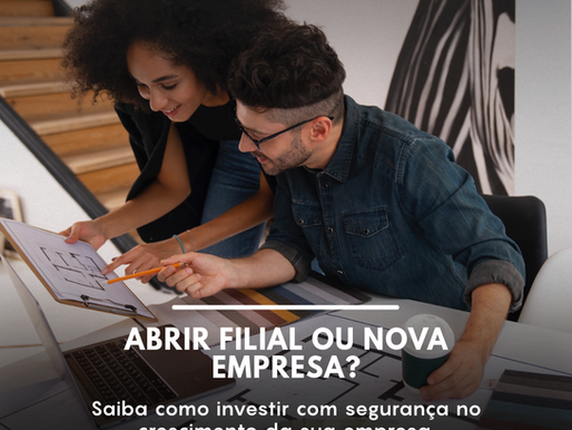 Abrir filial ou nova empresa? Saiba como investir com segurança no crescimento da sua empresa.