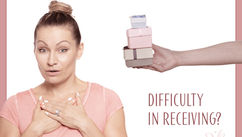 Why You Have Difficulty Receiving — And How to be More Accepting!