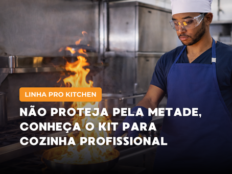 Não proteja pela metade, conheça o Kit para Cozinha Profissional