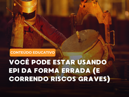 ocê pode estar usando EPI da forma errada (e correndo riscos graves)
