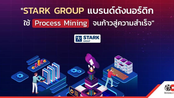 ถอดบทเรียน Stark Group แบรนด์ดังนอร์ดิก ใช้ Process Mining จนก้าวสู่ความสำเร็จ