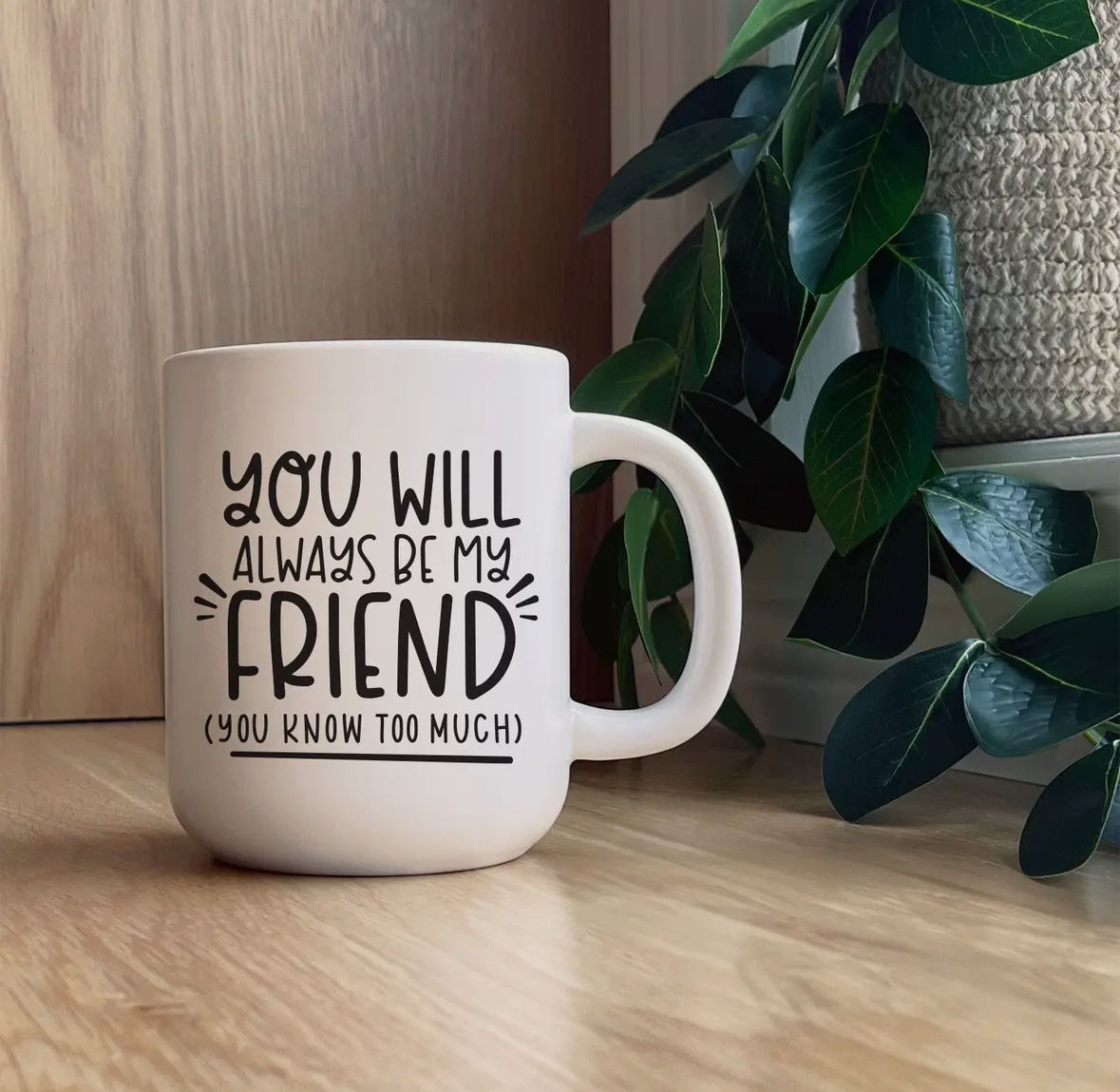 You Will Always Be My Friend (You Know Too Much) Mug in Wooden Counter