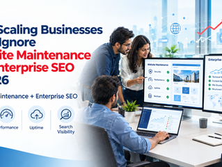 Why Scaling Businesses Can't Ignore Website Maintenance and Enterprise SEO in 2026