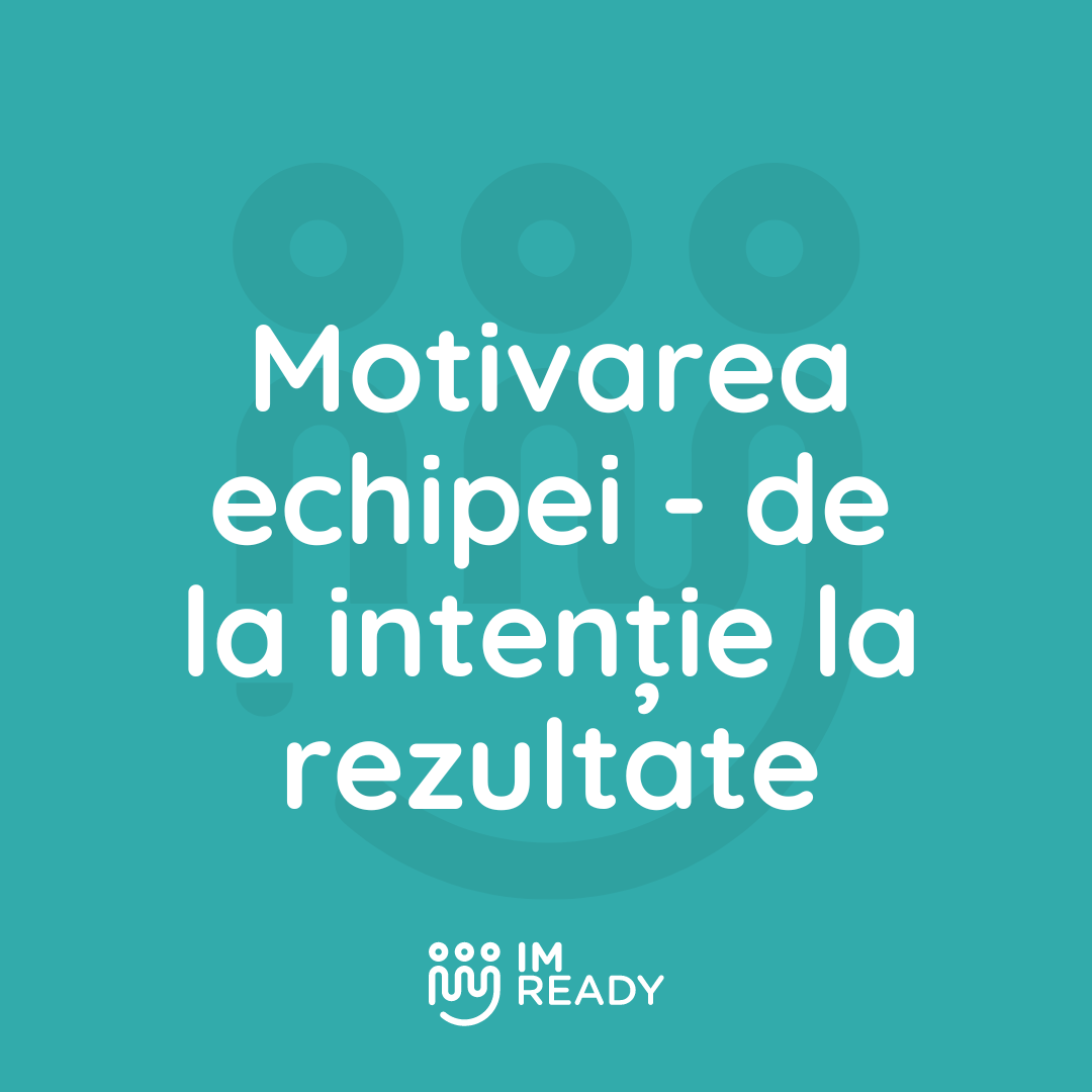 Motivarea echipei - De la intenție la rezultate