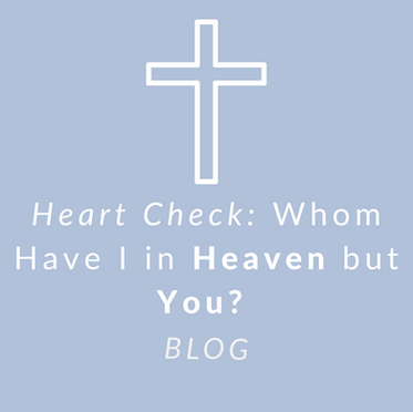 Heart Check: Whom Have I in Heaven but You?