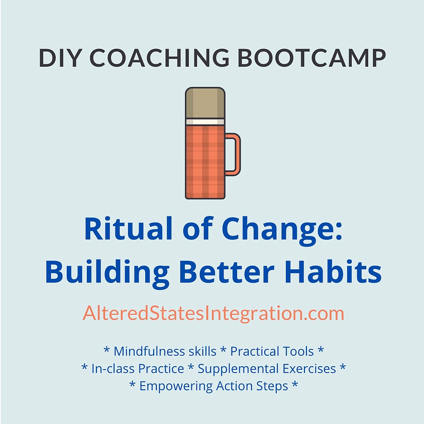 Ritual of Change: Building Better Habits - DIY Coaching Bootcamp