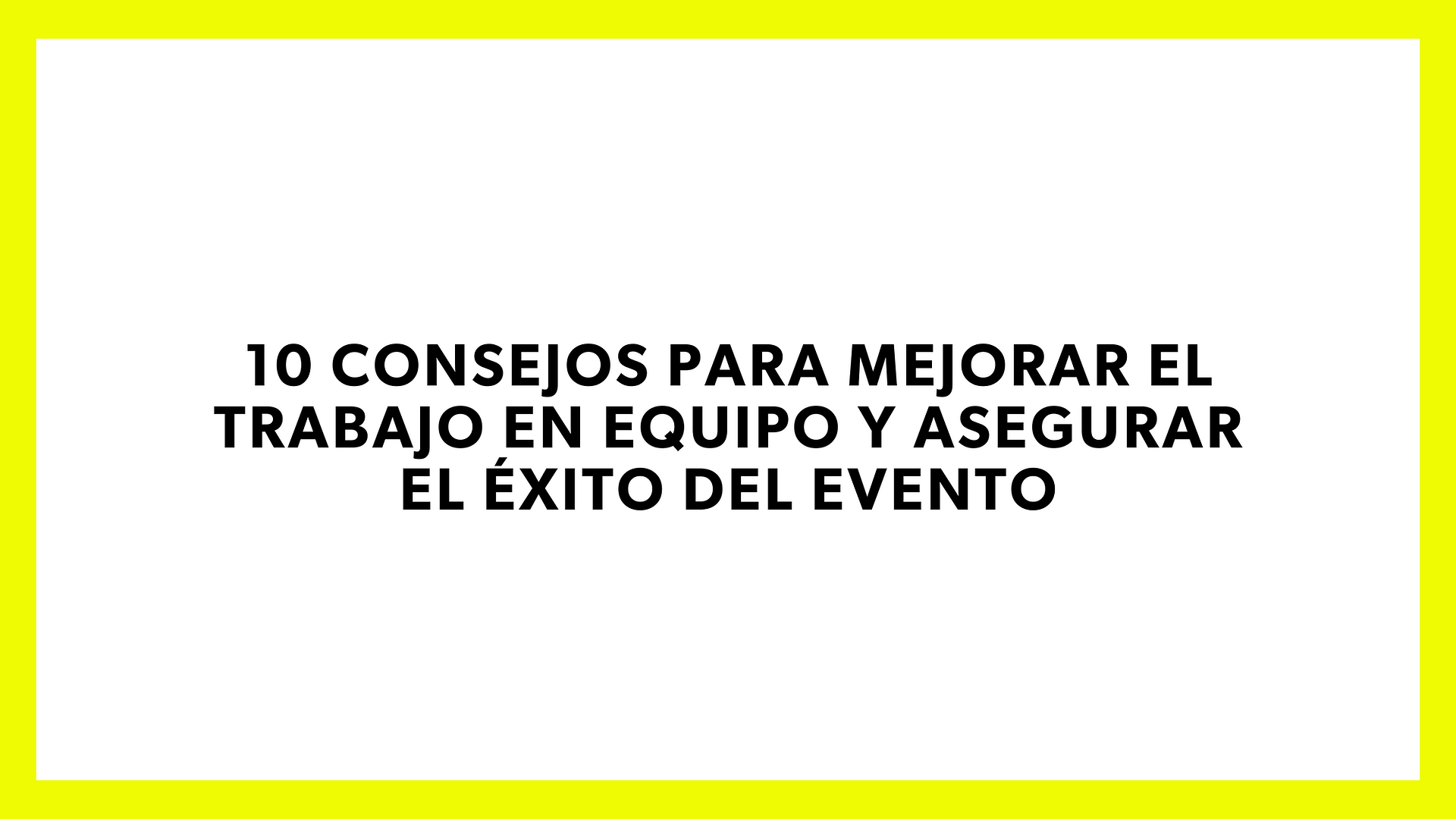 10 consejos para mejorar el trabajo en equipo y asegurar el éxito del evento