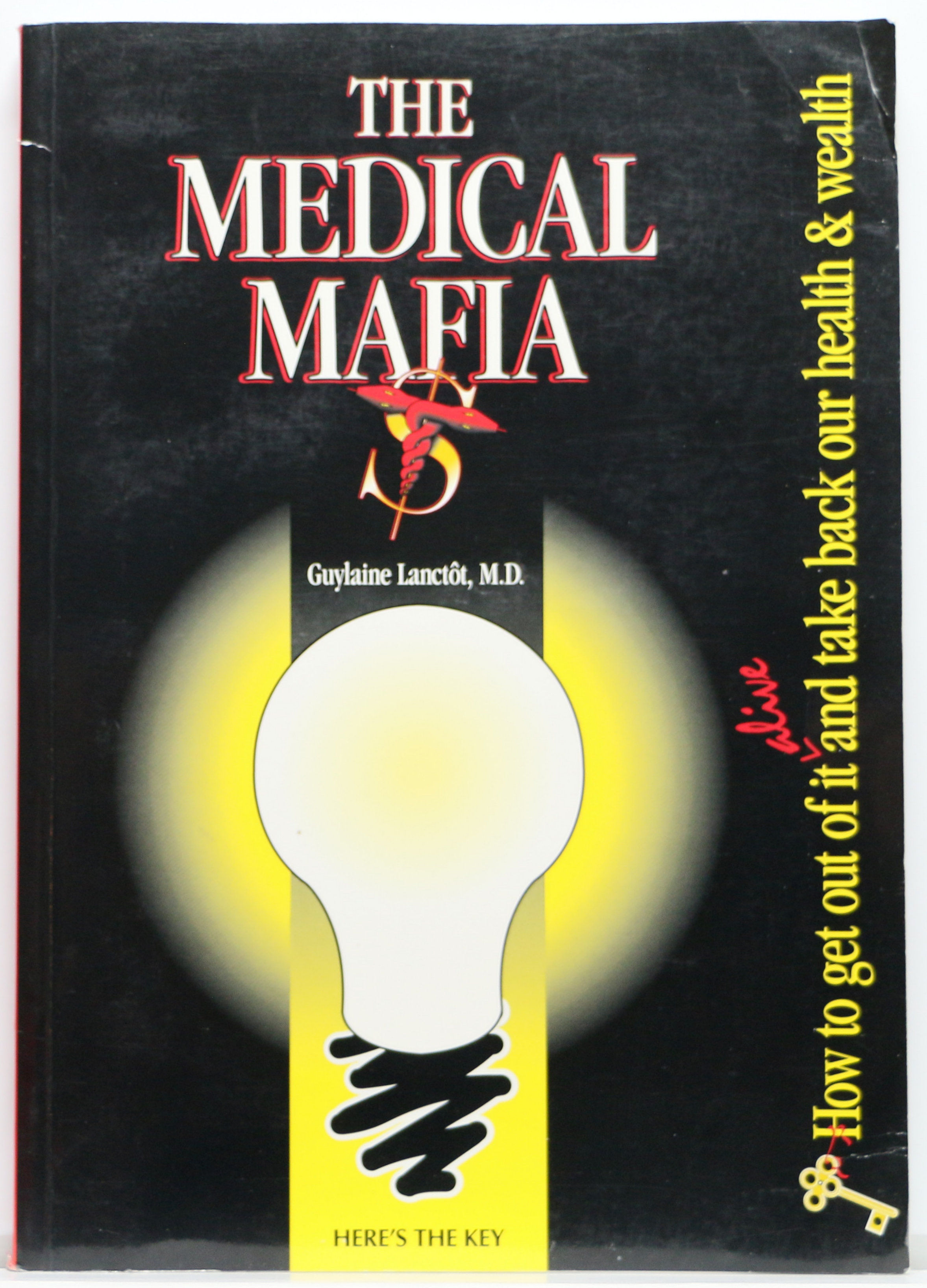 The medical Mafia: How to get out of it alive and take back our health & wealth