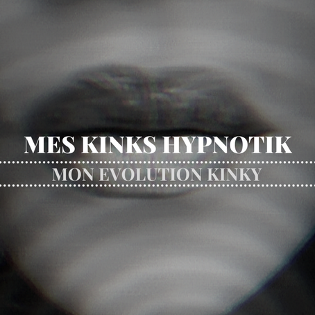 COMMENT MES KINKS ONT CHANGE EN EXPLORANT L'HYPNOSE EROTIQUE ? 