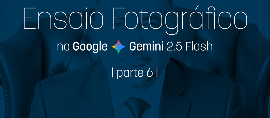 Banner do artigo “Ensaio Fotográfico no Google Gemini 2.5 Flash — Parte 6”, mostrando um homem de terno escuro sentado em uma poltrona de couro, com tratamento de cor em tom azul. O texto central destaca o título da série e a ferramenta utilizada.