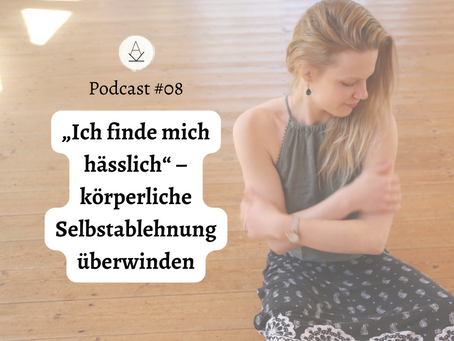 “Ich finde mich hässlich” - körperliche Selbstablehnung überwinden - Podcast #08