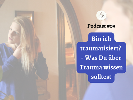 Bin ich traumatisiert? Was Du über Trauma wissen solltest - Podcast #09