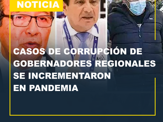 Casos de corrupción de gobernadores regionales se incrementaron en pandemia