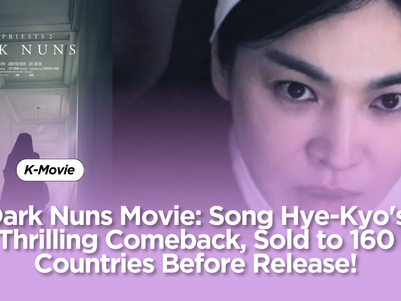 Dark Nuns Movie: Song Hye-Kyo's Thrilling Comeback, Sold to 160 Countries Before Release!