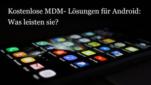Android MDM Free: Kostenlose Mobile Device Management Lösungen im Vergleich