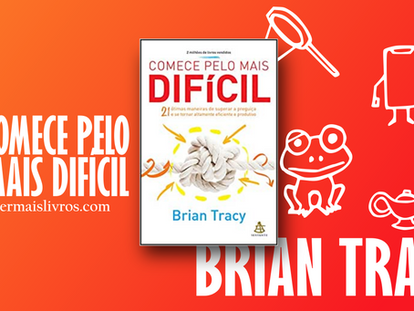 “Comece pelo mais difícil” Brian Tracy