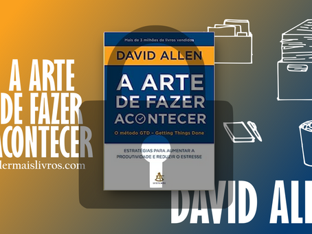 “A Arte de Fazer Acontecer” David Allen