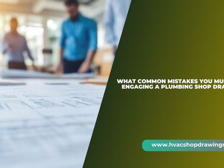 What Common Mistakes You Must Avoid When Engaging A Plumbing Shop Drawing Expert?