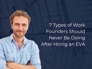 7 Types of Work Founders Should Never Be Doing After Hiring an EVA