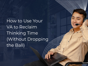 How to Use Your VA to Reclaim Thinking Time (Without Dropping the Ball)