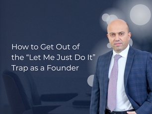 How to Get Out of the “Let Me Just Do It” Trap as a Founder