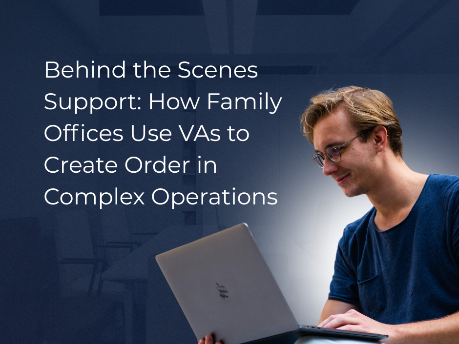 Behind the Scenes Support How Family Offices Use VAs to Create Order in Complex Operations