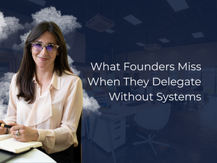 What Founders Miss When They Delegate Without Systems