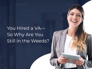 You Hired a VA - So Why Are You Still in the Weeds?