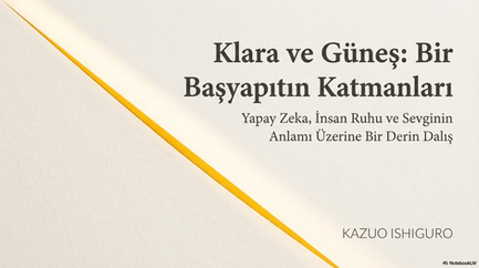 Klara ve Güneş: Yapay zeka, insan ruhu ve sevginin derin anlam katmanları üzerine bir Kazuo Ishiguro incelemesi.
