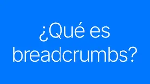 Imagen que expone qué es breadcrumbs