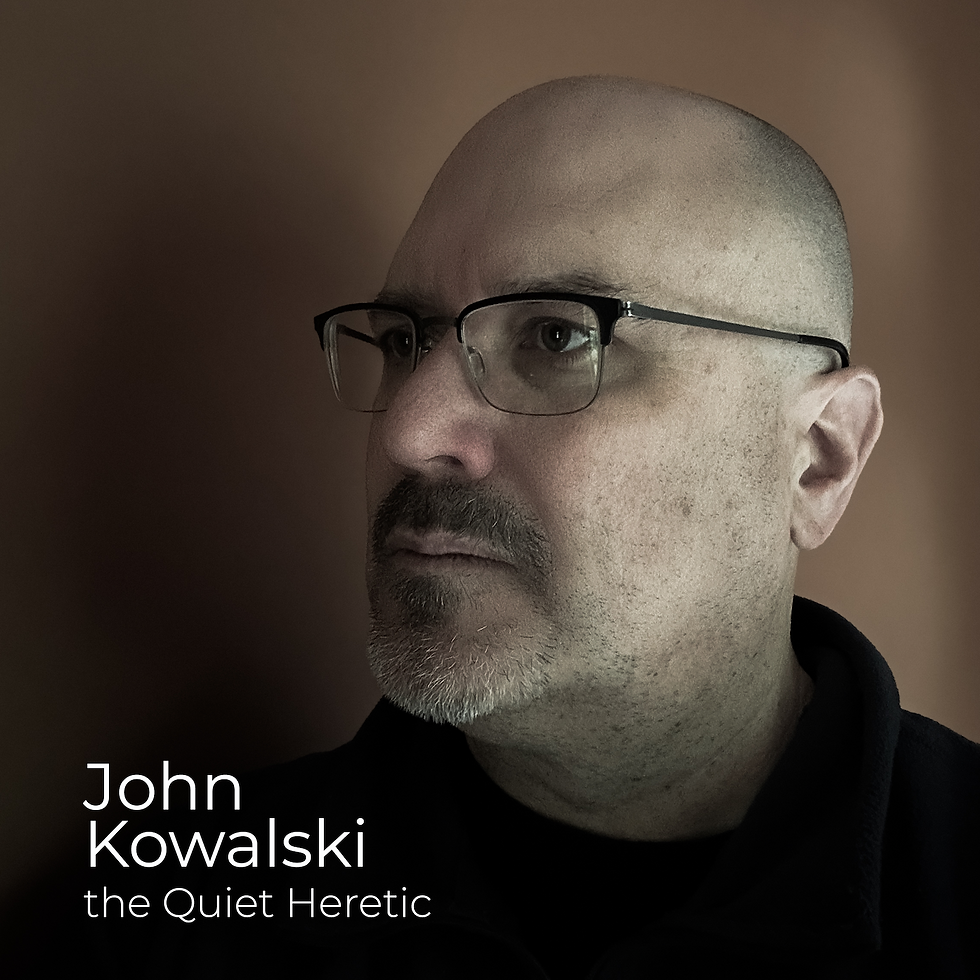 John Kowalski | the Quiet Heretic