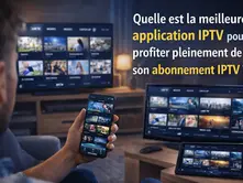 Quelle est la meilleure application IPTV pour profiter pleinement de son abonnement IPTV ?