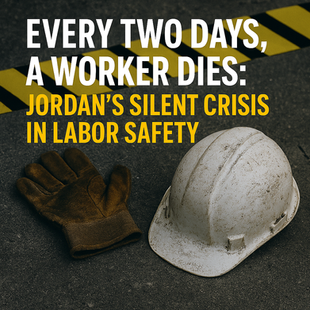 Every Two Days, a Worker Dies: Jordan’s Silent Crisis in Labor Safety.