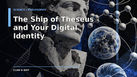 Dark editorial illustration for “The Ship of Theseus and Your Digital Identity,” with science / philosophy motifs in Claw & Riot’s visual style.